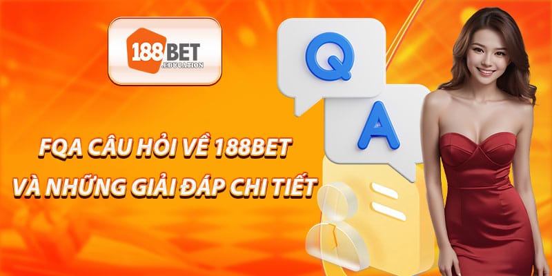 FAQ: Câu hỏi về 188BET và những giải đáp chi tiết